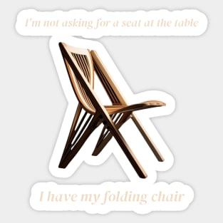 I'm not asking for a seat at the table  I have my folding chair Sticker